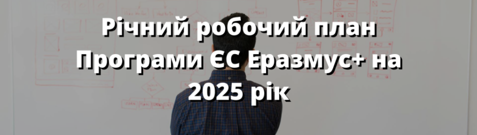 Річний робочий план Програми ЄС Еразмус+ на 2025 рік  опубліковано